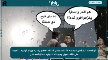 توقعات الطقس لجمعة 18 أغسطس 2025: أمطار رعدية ورياح ترابية.. تعرف على التفاصيل ودرجات الحرارة المتوقعة الآن